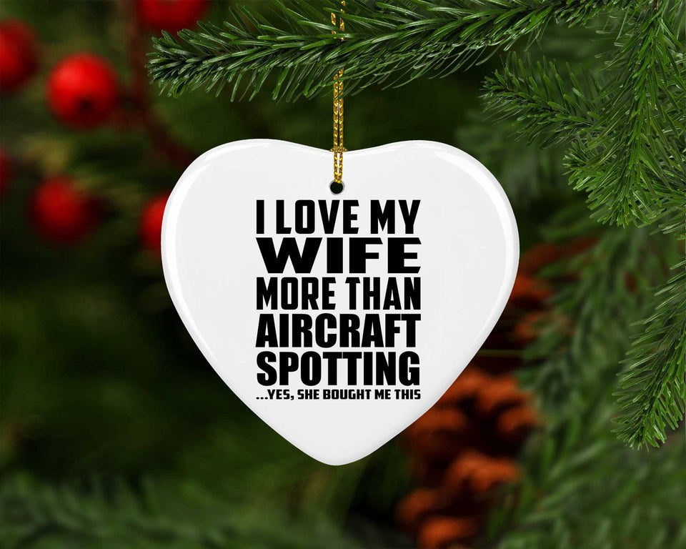 I Love My Wife More Than Aircraft Spotting - Heart Ornament