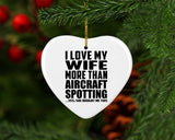 I Love My Wife More Than Aircraft Spotting - Heart Ornament