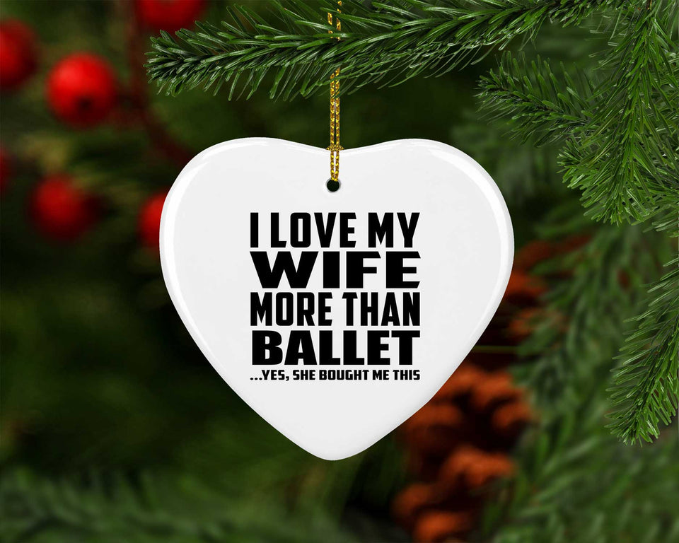 I Love My Wife More Than Ballet - Heart Ornament