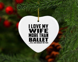 I Love My Wife More Than Ballet - Heart Ornament