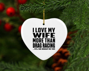 I Love My Wife More Than Drag Racing - Heart Ornament