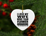 I Love My Wife More Than Flower Arranging - Heart Ornament