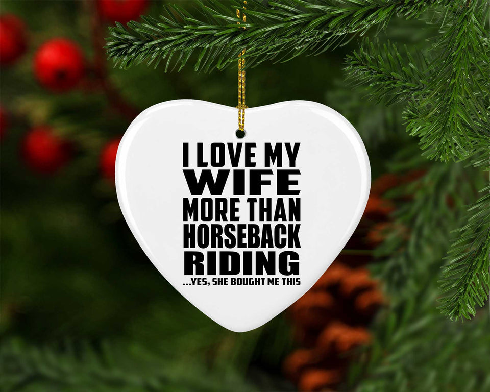 I Love My Wife More Than Horseback Riding - Heart Ornament