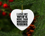 I Love My Wife More Than Horseback Riding - Heart Ornament