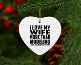 I Love My Wife More Than Modeling - Heart Ornament