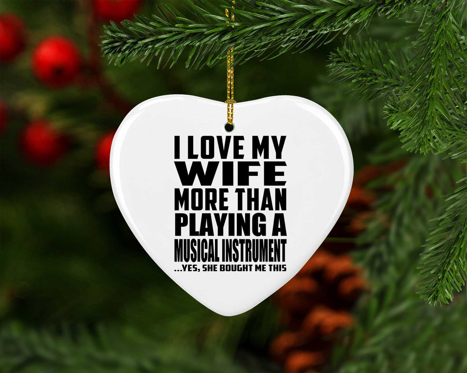 I Love My Wife More Than Playing A Musical Instrument - Heart Ornament