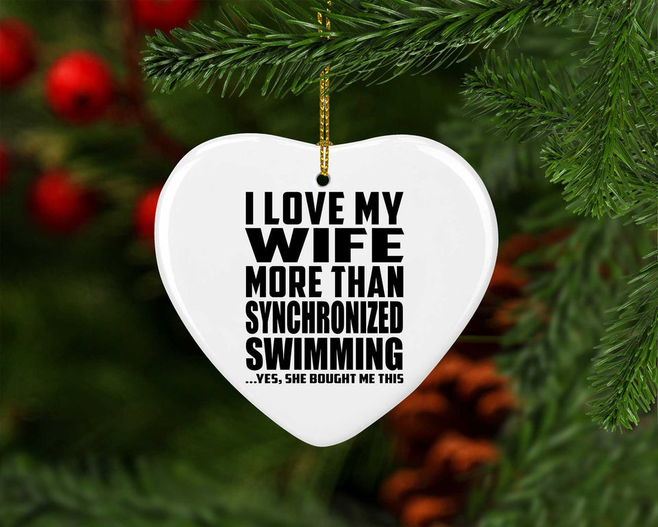 I Love My Wife More Than Synchronized Swimming - Heart Ornament