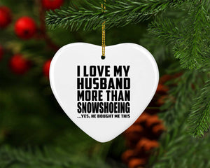 I Love My Husband More Than Snowshoeing - Heart Ornament
