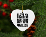 I Love My Boyfriend More Than White Water Rafting - Heart Ornament