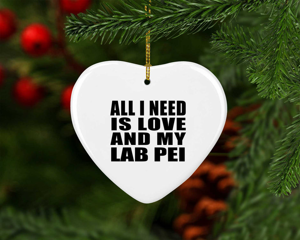 All I Need Is Love And My Lab Pei - Heart Ornament