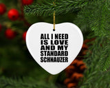 All I Need Is Love And My Standard Schnauzer - Heart Ornament