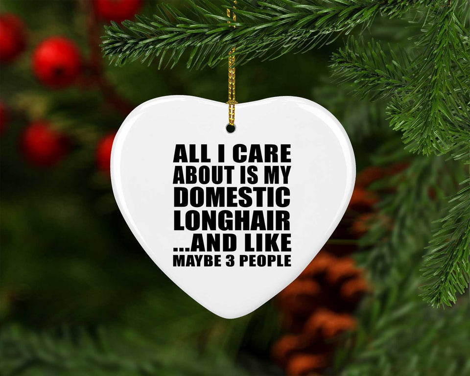 All I Care About Is My Domestic Longhair - Heart Ornament