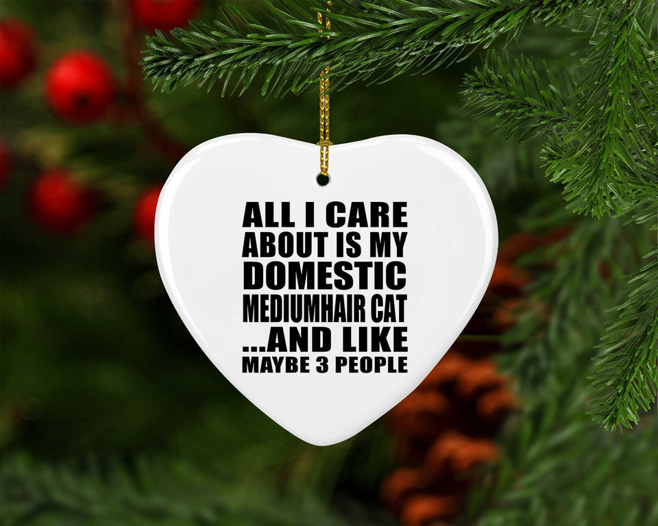 All I Care About Is My Domestic Mediumhair Cat - Heart Ornament