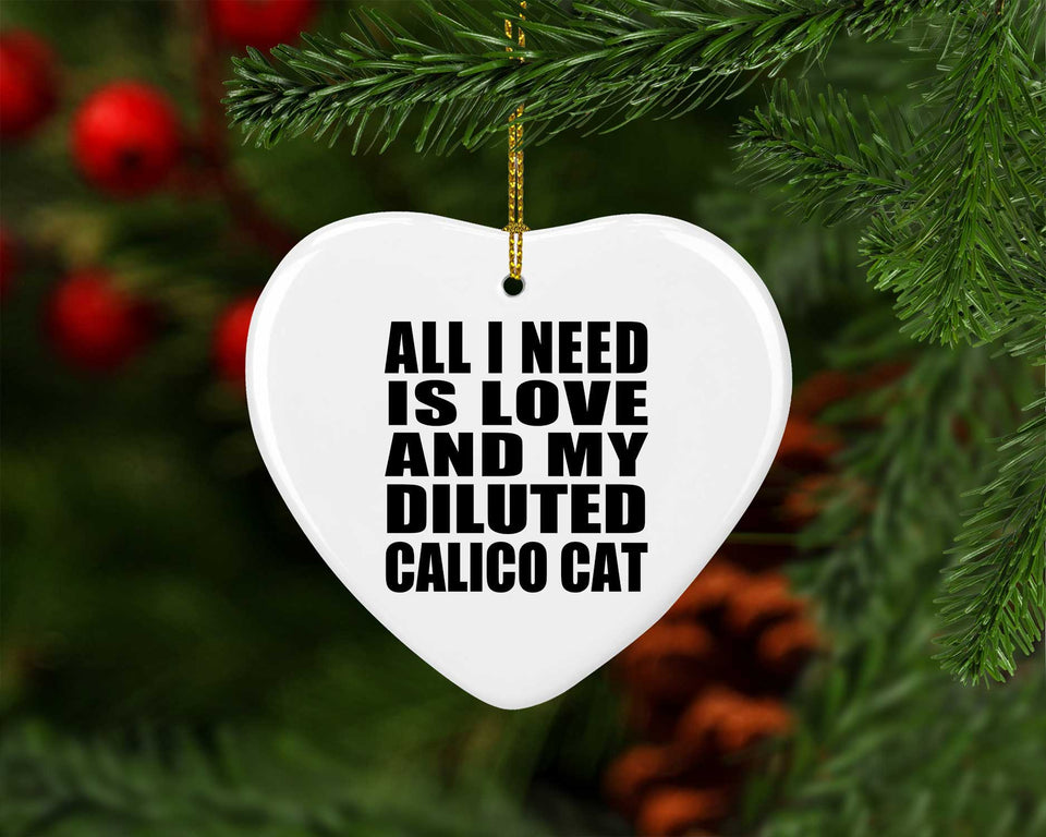 All I Need Is Love And My Diluted Calico Cat - Heart Ornament