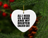 All I Need Is Love And My Diluted Calico Cat - Heart Ornament