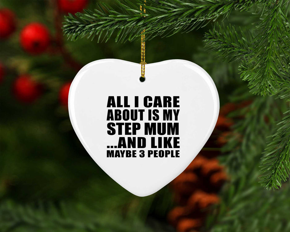 All I Care About Is My Step Mum - Heart Ornament
