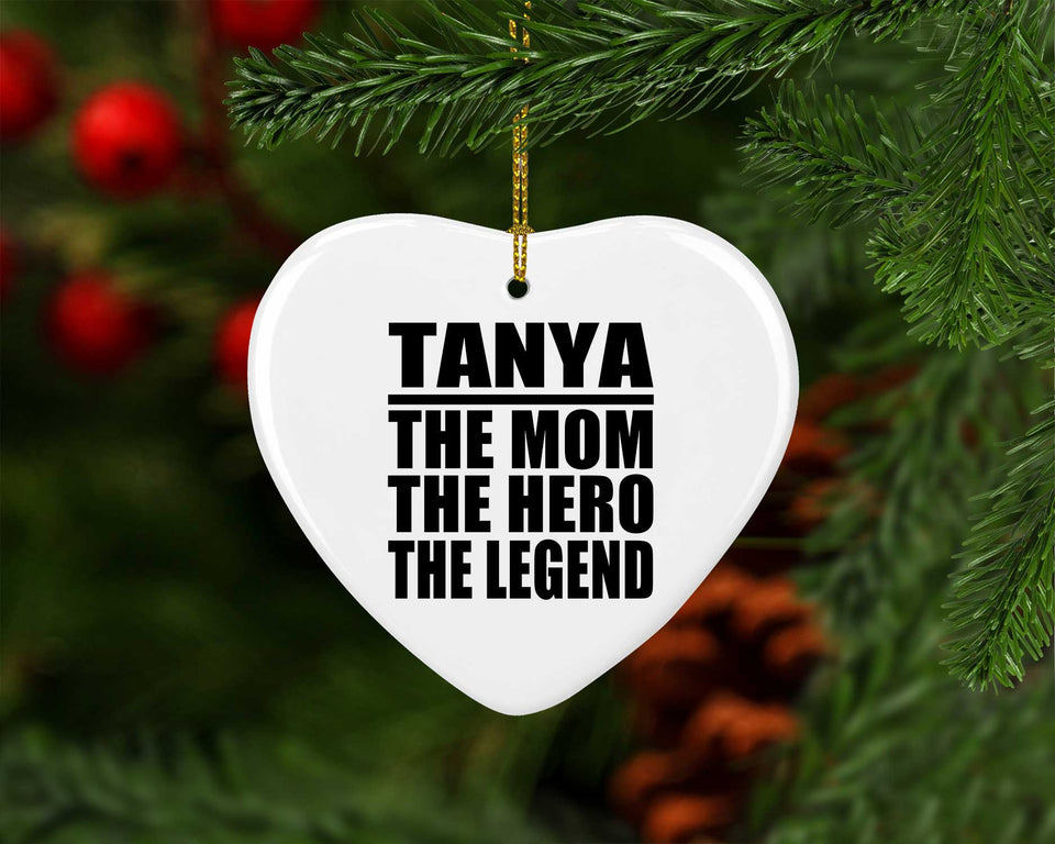 Tanya The Mom The Hero The Legend - Heart Ornament