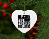 Allison The Mum The Hero The Legend - Heart Ornament