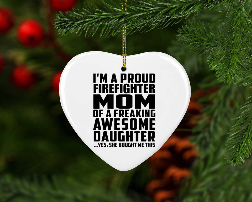 Proud Firefighter Mom Of Awesome Daughter - Heart Ornament