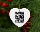 Proud Machine Operator Mom Of Awesome Daughter - Heart Ornament