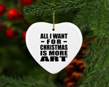 All I Want For Christmas Is More Art - Heart Ornament
