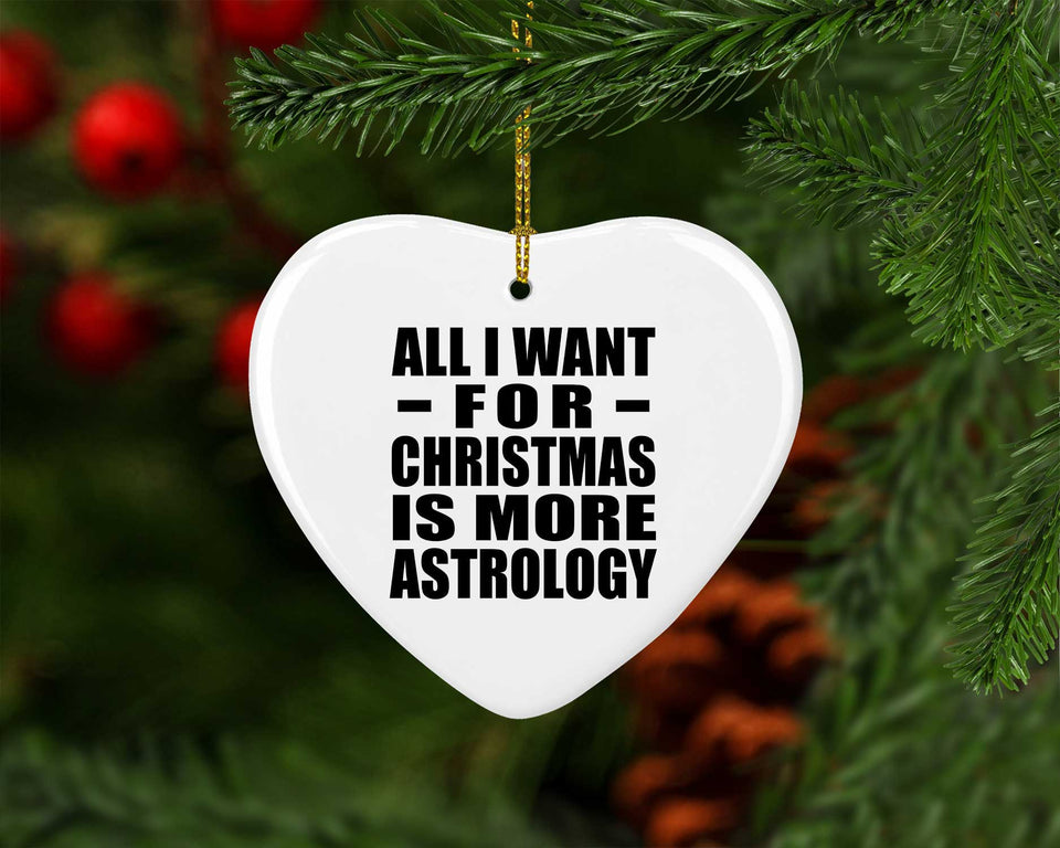 All I Want For Christmas Is More Astrology - Heart Ornament