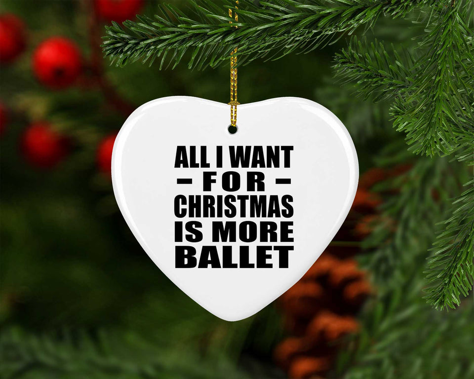 All I Want For Christmas Is More Ballet - Heart Ornament