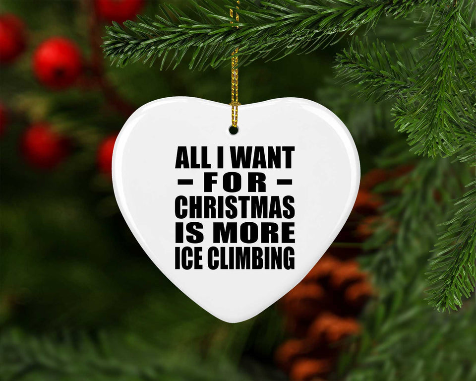 All I Want For Christmas Is More Ice Climbing - Heart Ornament