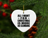 All I Want For Christmas Is More Ice Climbing - Heart Ornament