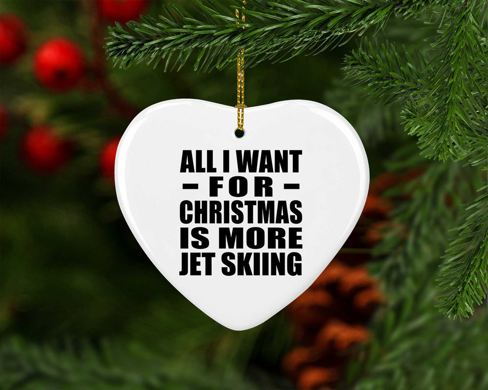 All I Want For Christmas Is More Jet Skiing - Heart Ornament