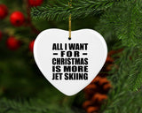 All I Want For Christmas Is More Jet Skiing - Heart Ornament