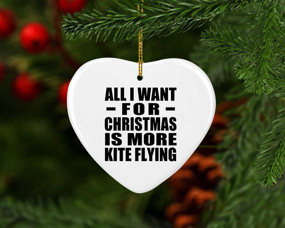 All I Want For Christmas Is More Kite Flying - Heart Ornament