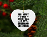 All I Want For Christmas Is My Shetland Sheepdog - Heart Ornament