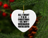 All I Want For Christmas Is My Wirehaired Pointing Griffon - Heart Ornament