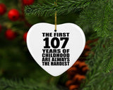 107th Birthday First 107 Years of Childhood Are The Hardest - Heart Ornament