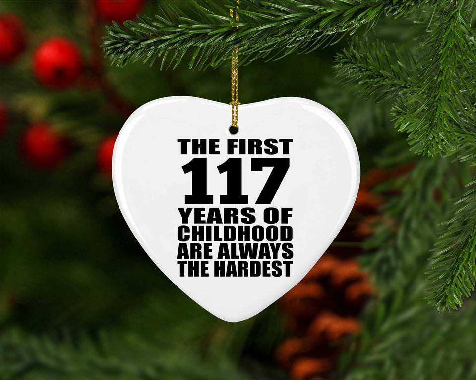 117th Birthday First 117 Years of Childhood Are The Hardest - Heart Ornament