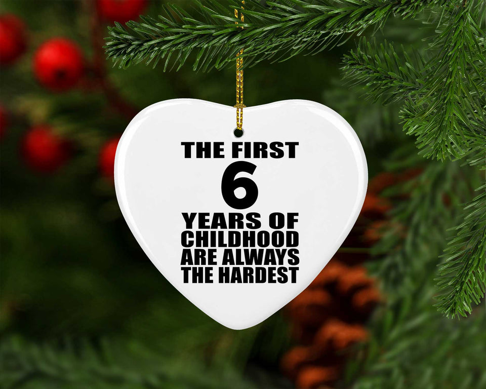 6th Birthday First 6 Years of Childhood Are The Hardest - Heart Ornament