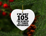 105th Birthday I'm Not 105 I'm 18 With 87 Years Experience - Heart Ornament