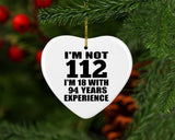 112th Birthday I'm Not 112 I'm 18 With 94 Years Experience - Heart Ornament