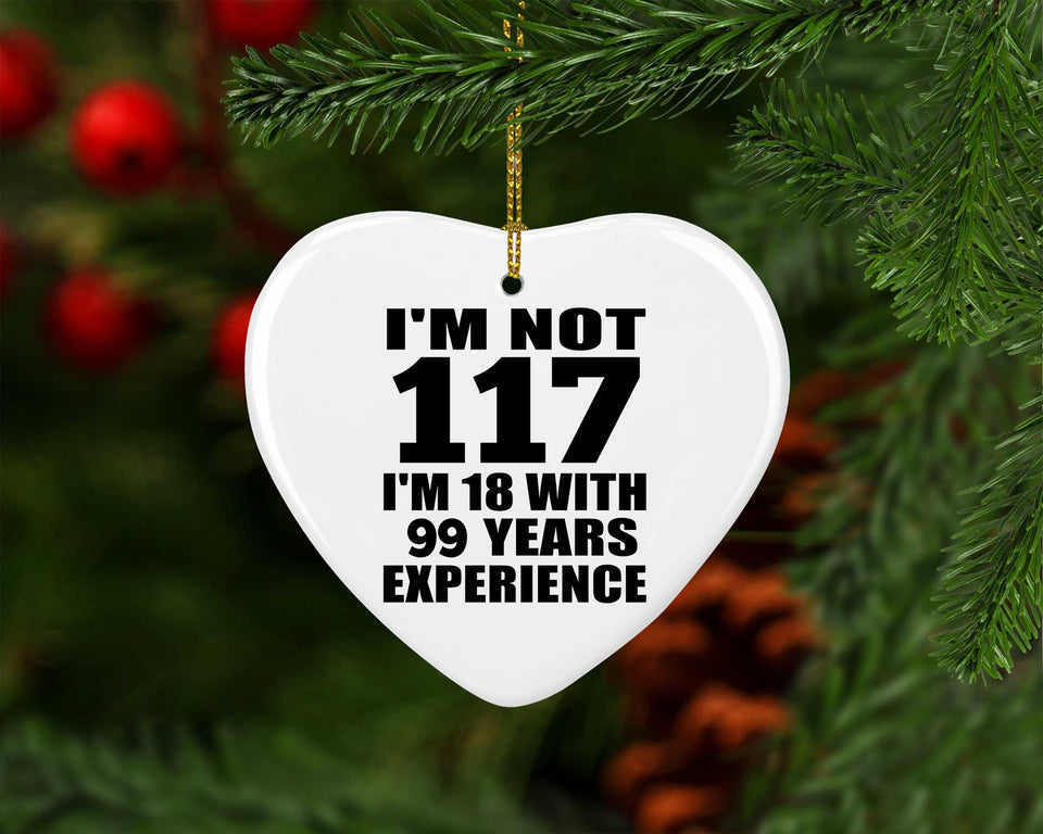 117th Birthday I'm Not 117 I'm 18 With 99 Years Experience - Heart Ornament