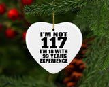 117th Birthday I'm Not 117 I'm 18 With 99 Years Experience - Heart Ornament