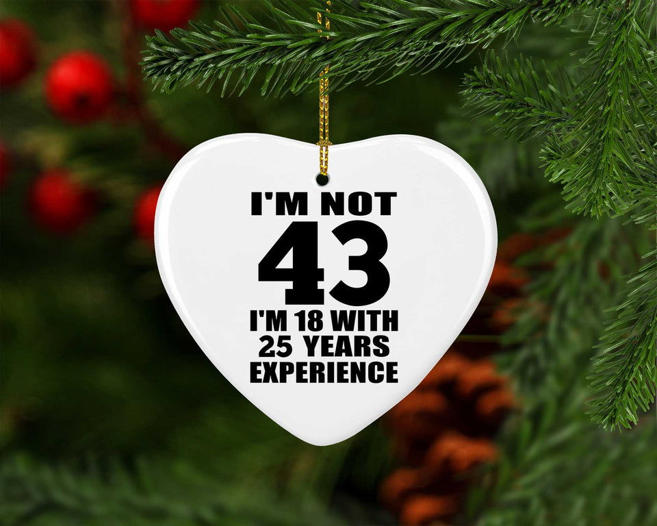 43rd Birthday I'm Not 43 I'm 18 With 25 Years Experience - Heart Ornament