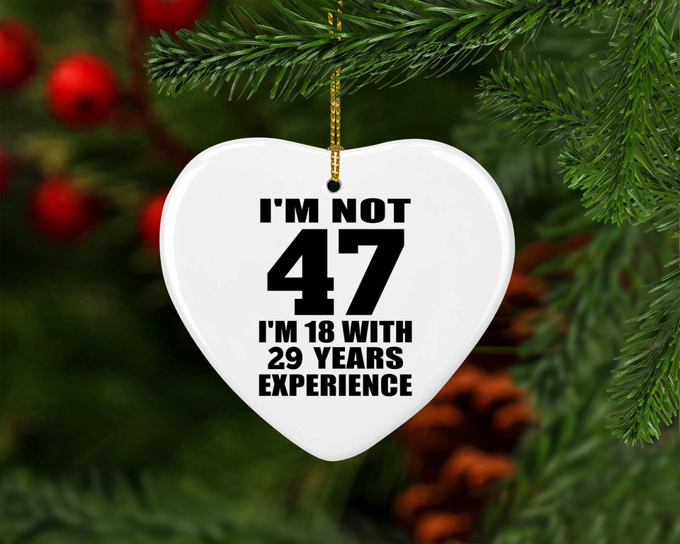 47th Birthday I'm Not 47 I'm 18 With 29 Years Experience - Heart Ornament