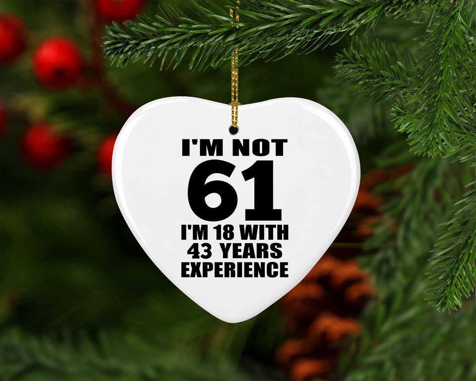 61st Birthday I'm Not 61 I'm 18 With 43 Years Experience - Heart Ornament