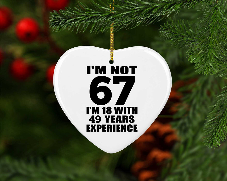 67th Birthday I'm Not 67 I'm 18 With 49 Years Experience - Heart Ornament