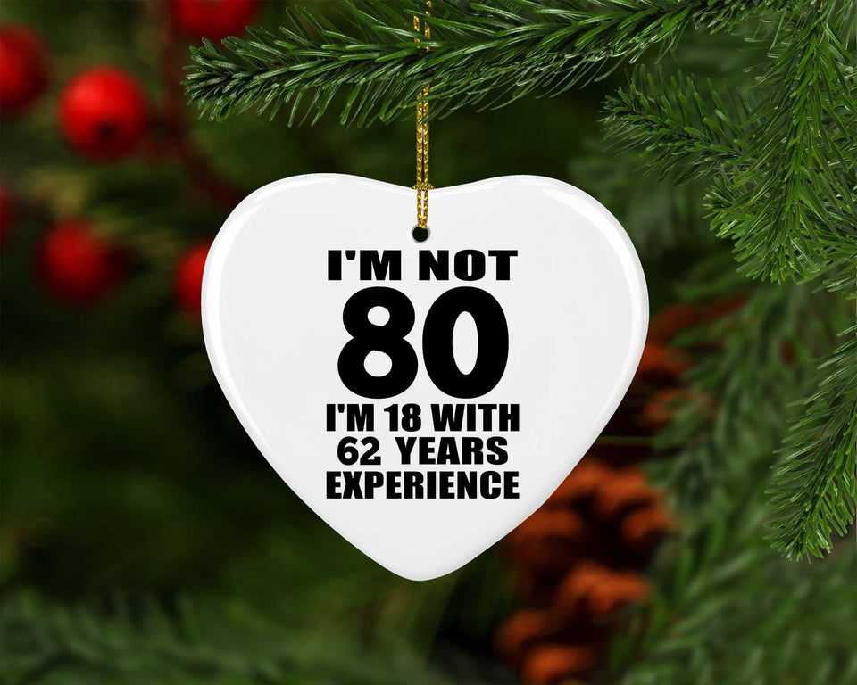 80th Birthday I'm Not 80 I'm 18 With 62 Years Experience - Heart Ornament