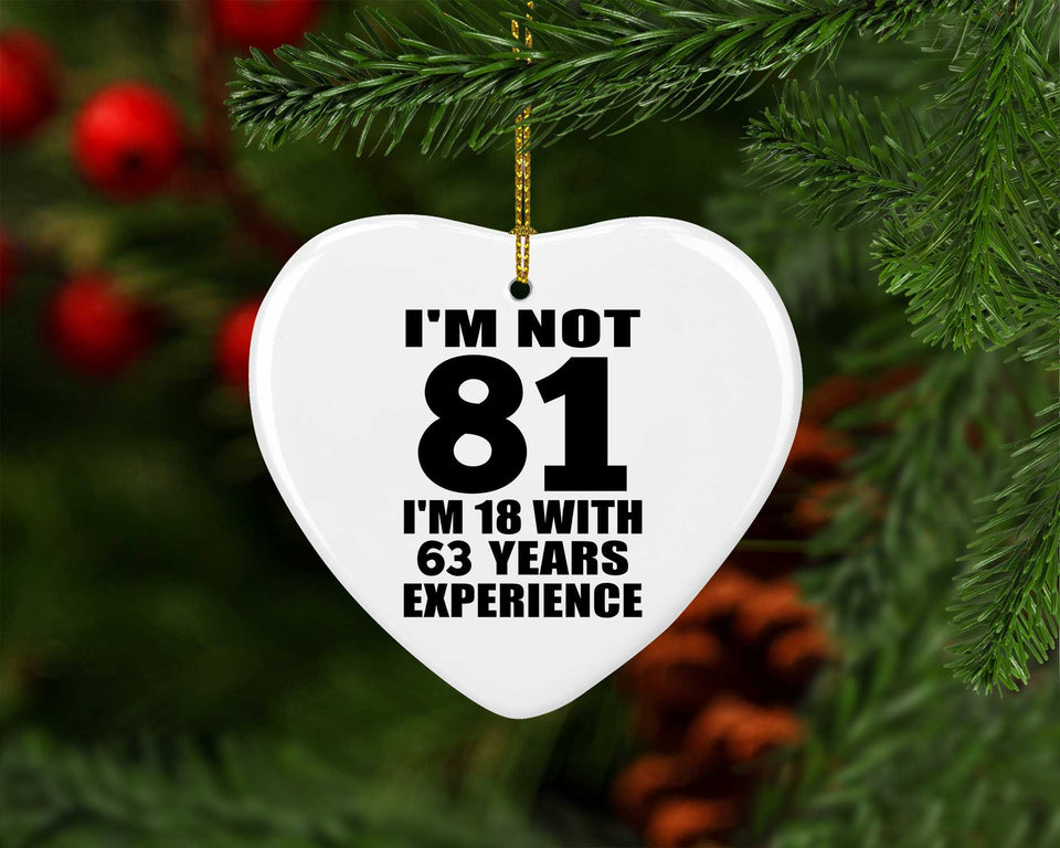 81st Birthday I'm Not 81 I'm 18 With 63 Years Experience - Heart Ornament