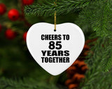 85th Anniversary Cheers To 85 Years Together - Heart Ornament