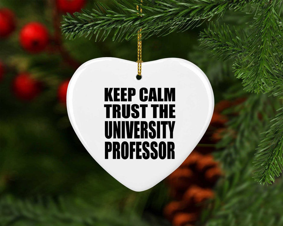 Keep Calm and Trust The University Professor - Heart Ornament