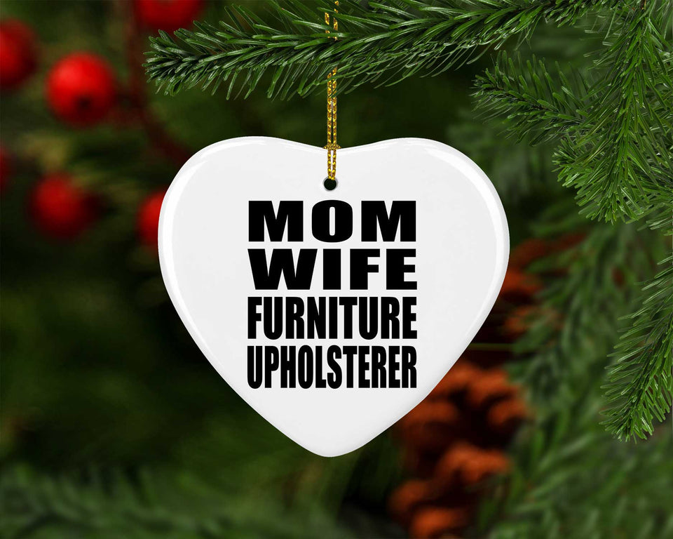 Mom Wife Furniture Upholsterer - Heart Ornament